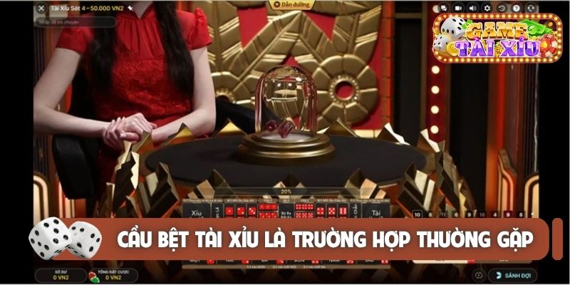 Cầu bệt tài xỉu là trường hợp thường gặp khi chơi